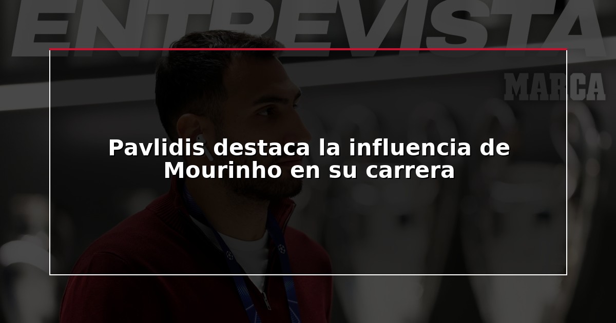 Pavlidis destaca la influencia de Mourinho en su carrera