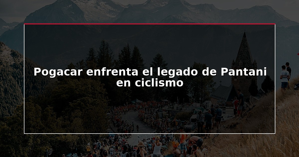 Pogacar enfrenta el legado de Pantani en ciclismo