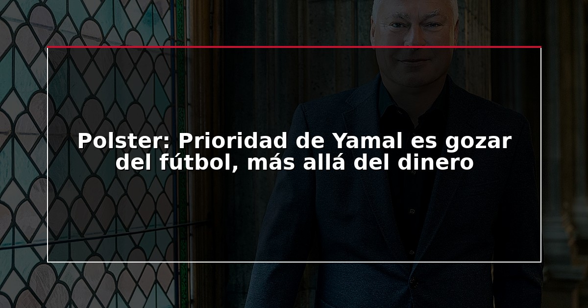 Polster: Prioridad de Yamal es gozar del fútbol, más allá del dinero