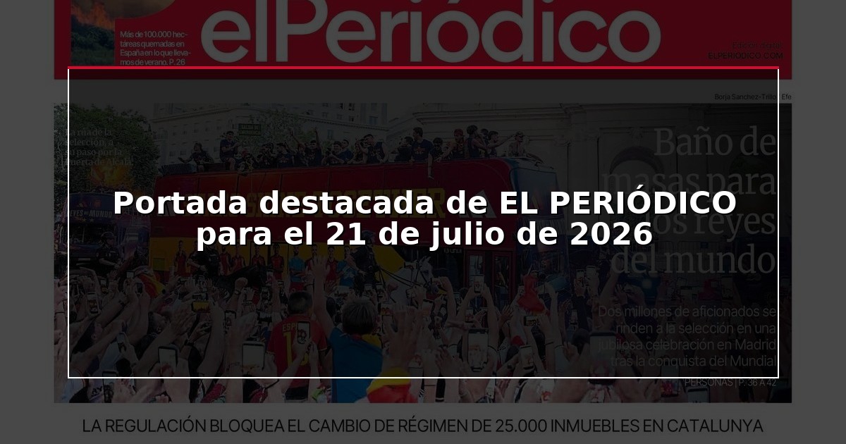 Portada destacada de EL PERIÓDICO para el 21 de julio de 2026