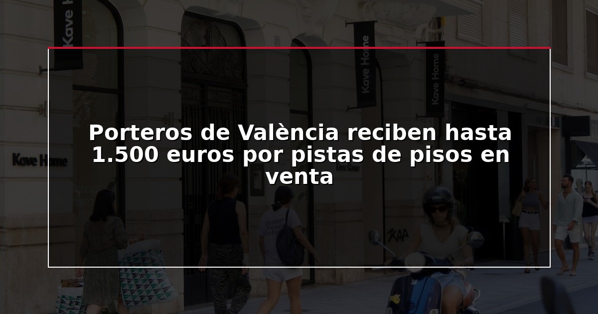 Porteros de València reciben hasta 1.500 euros por pistas de pisos en venta