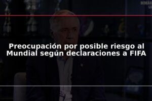 Preocupación por posible riesgo al Mundial según declaraciones a FIFA