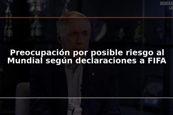 Preocupación por posible riesgo al Mundial según declaraciones a FIFA