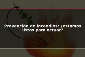 Prevención de incendios: ¿estamos listos para actuar?