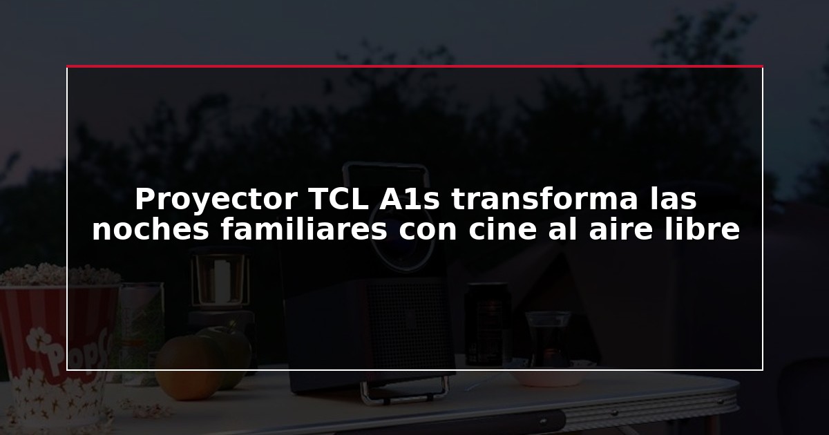 Proyector TCL A1s transforma las noches familiares con cine al aire libre