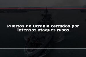 Puertos de Ucrania cerrados por intensos ataques rusos