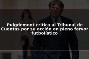 Puigdemont critica al Tribunal de Cuentas por su acción en pleno fervor futbolístico