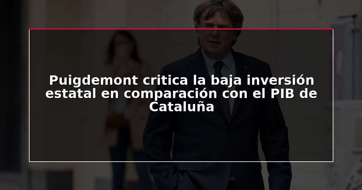 Puigdemont critica la baja inversión estatal en comparación con el PIB de Cataluña