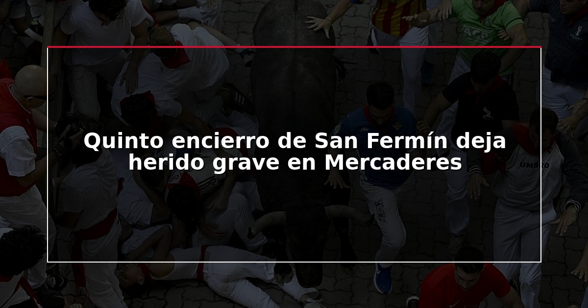 Quinto encierro de San Fermín deja herido grave en Mercaderes