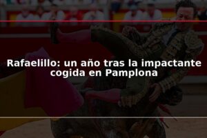 Rafaelillo: un año tras la impactante cogida en Pamplona