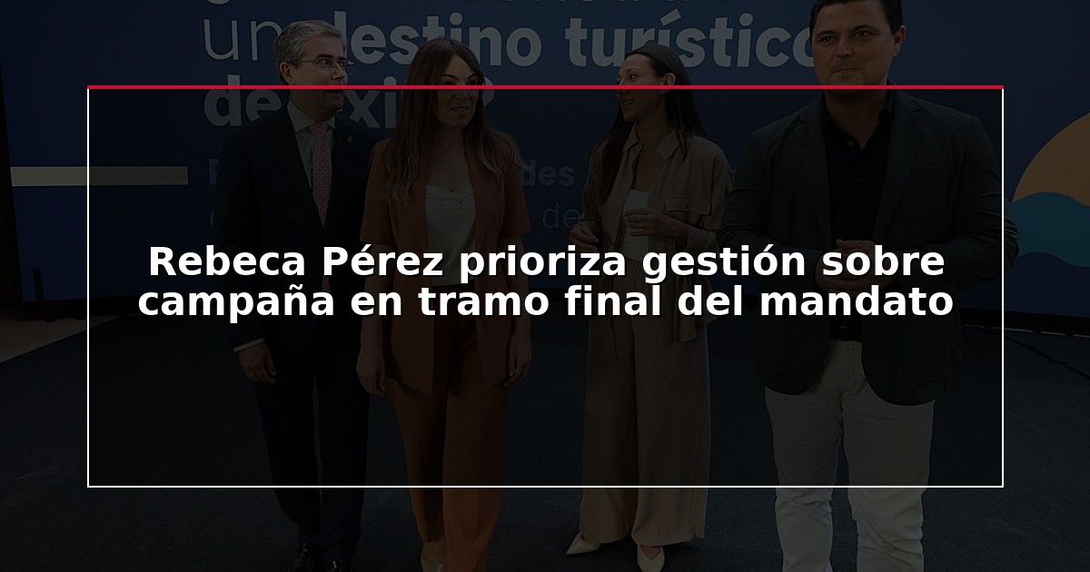 Rebeca Pérez prioriza gestión sobre campaña en tramo final del mandato
