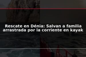 Rescate en Dénia: Salvan a familia arrastrada por la corriente en kayak