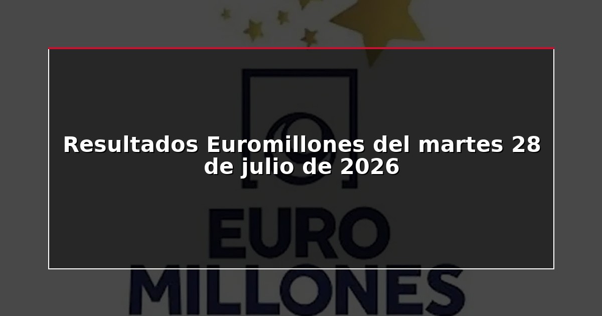 Resultados Euromillones del martes 28 de julio de 2026