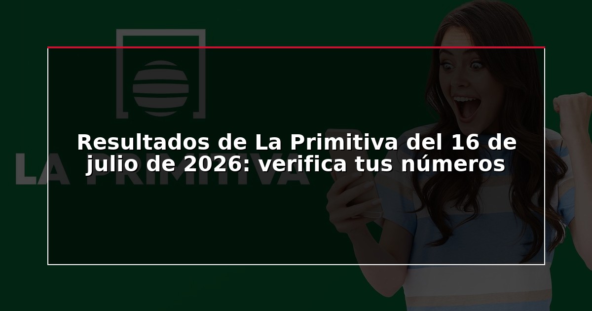Resultados de La Primitiva del 16 de julio de 2026: verifica tus números