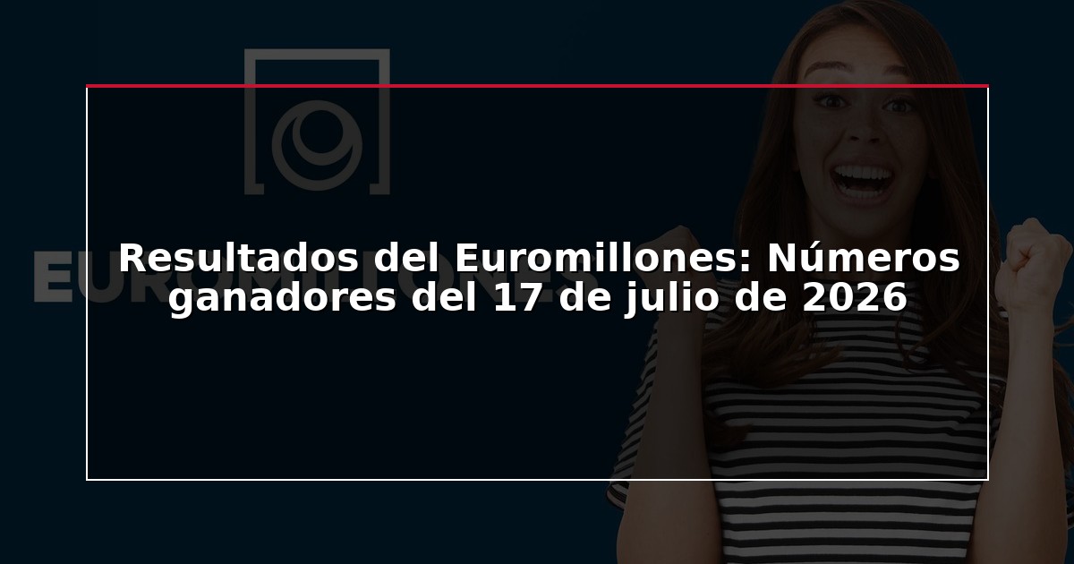 Resultados del Euromillones: Números ganadores del 17 de julio de 2026