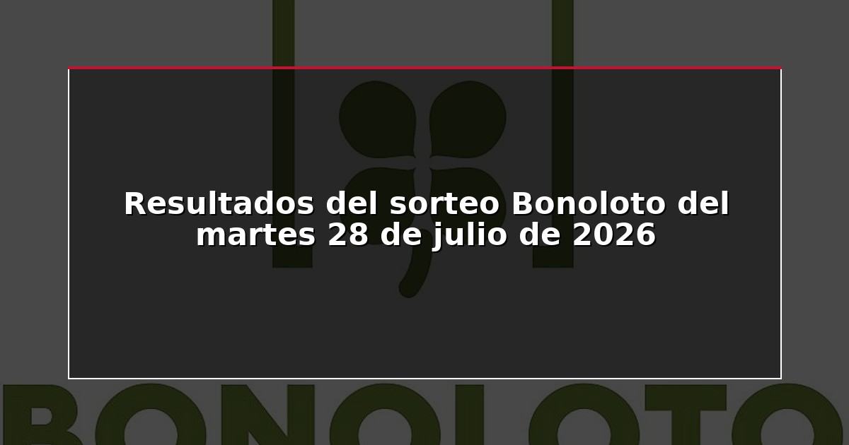 Resultados del sorteo Bonoloto del martes 28 de julio de 2026