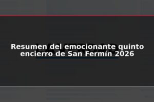 Resumen del emocionante quinto encierro de San Fermín 2026