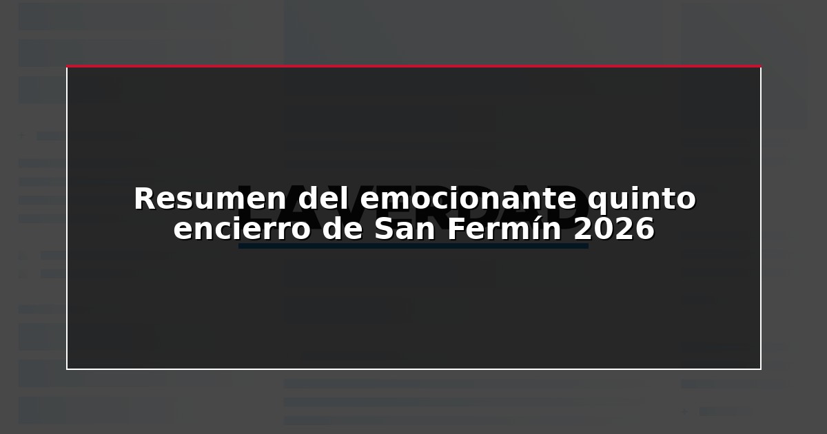 Resumen del emocionante quinto encierro de San Fermín 2026