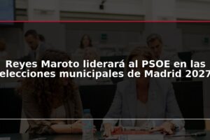 Reyes Maroto liderará al PSOE en las elecciones municipales de Madrid 2027