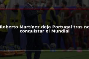 Roberto Martínez deja Portugal tras no conquistar el Mundial