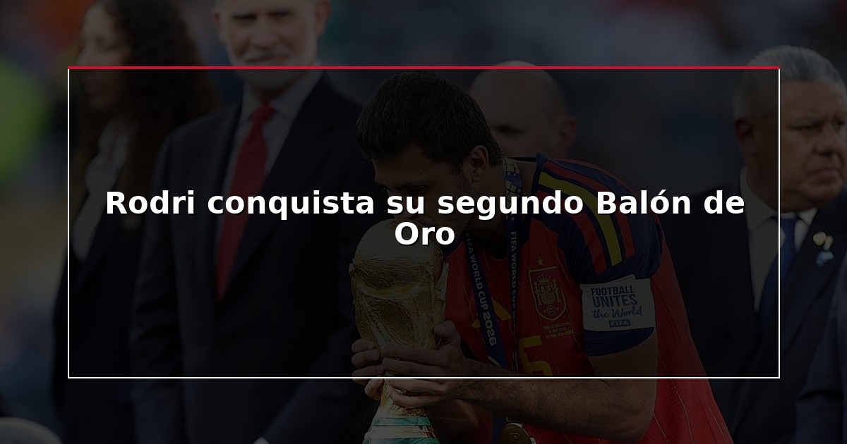 Rodri conquista su segundo Balón de Oro