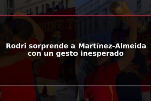 Rodri sorprende a Martínez-Almeida con un gesto inesperado
