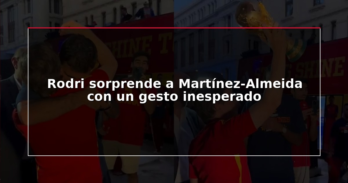 Rodri sorprende a Martínez-Almeida con un gesto inesperado