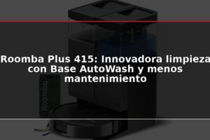 Roomba Plus 415: Innovadora limpieza con Base AutoWash y menos mantenimiento