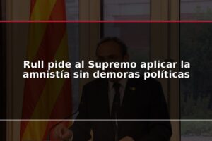 Rull pide al Supremo aplicar la amnistía sin demoras políticas