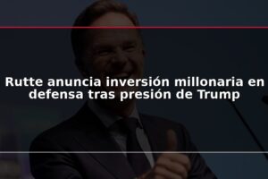 Rutte anuncia inversión millonaria en defensa tras presión de Trump