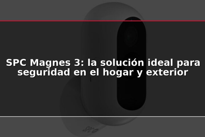 SPC Magnes 3: la solución ideal para seguridad en el hogar y exterior