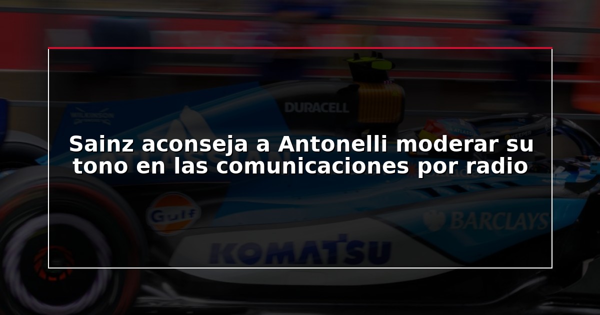Sainz aconseja a Antonelli moderar su tono en las comunicaciones por radio