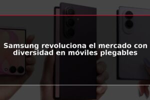 Samsung revoluciona el mercado con diversidad en móviles plegables