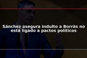 Sánchez asegura indulto a Borràs no está ligado a pactos políticos