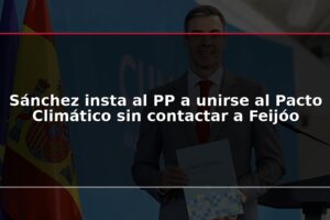 Sánchez insta al PP a unirse al Pacto Climático sin contactar a Feijóo