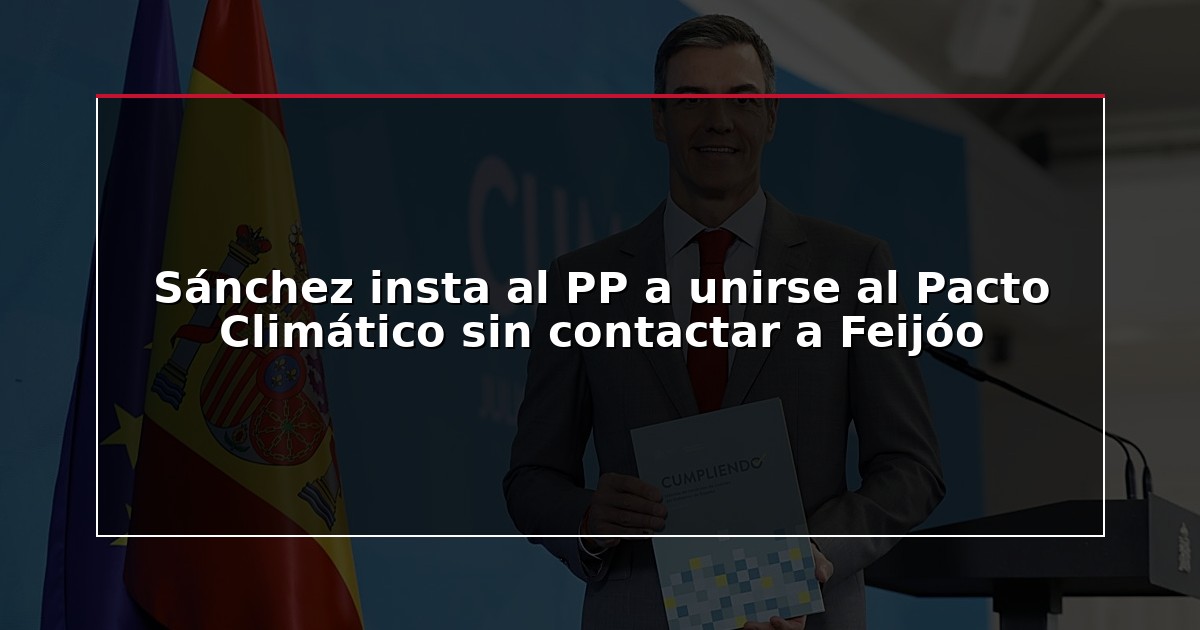 Sánchez insta al PP a unirse al Pacto Climático sin contactar a Feijóo