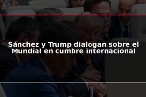 Sánchez y Trump dialogan sobre el Mundial en cumbre internacional