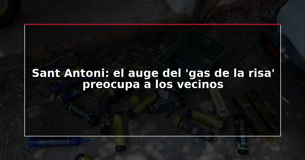 Sant Antoni: el auge del ‘gas de la risa’ preocupa a los vecinos