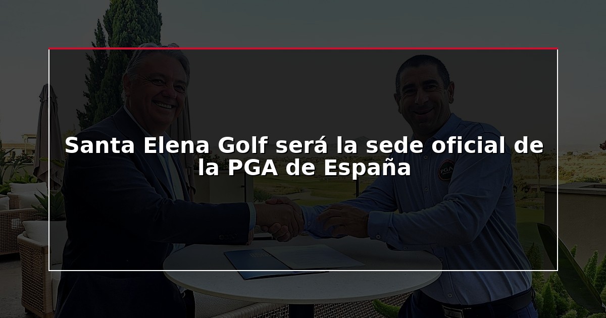 Santa Elena Golf será la sede oficial de la PGA de España