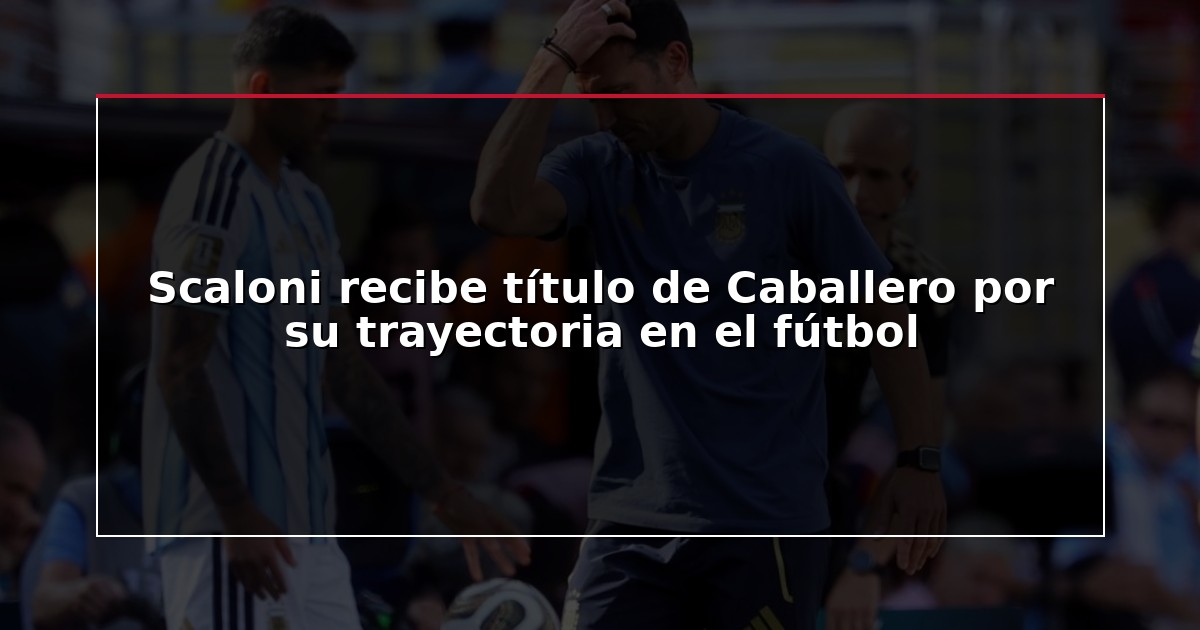 Scaloni recibe título de Caballero por su trayectoria en el fútbol