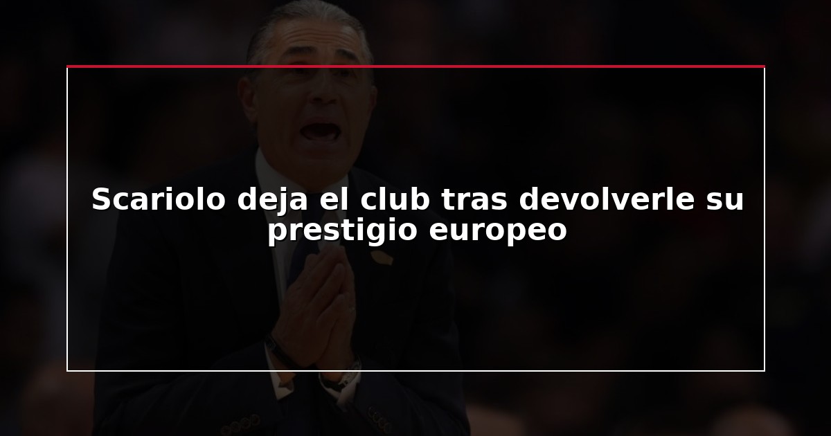 Scariolo deja el club tras devolverle su prestigio europeo
