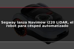 Segway lanza Navimow i220 LiDAR, el robot para césped automatizado