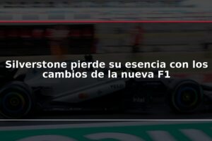 Silverstone pierde su esencia con los cambios de la nueva F1