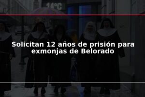 Solicitan 12 años de prisión para exmonjas de Belorado