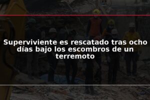 Superviviente es rescatado tras ocho días bajo los escombros de un terremoto