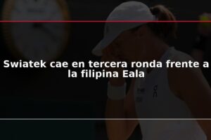 Swiatek cae en tercera ronda frente a la filipina Eala