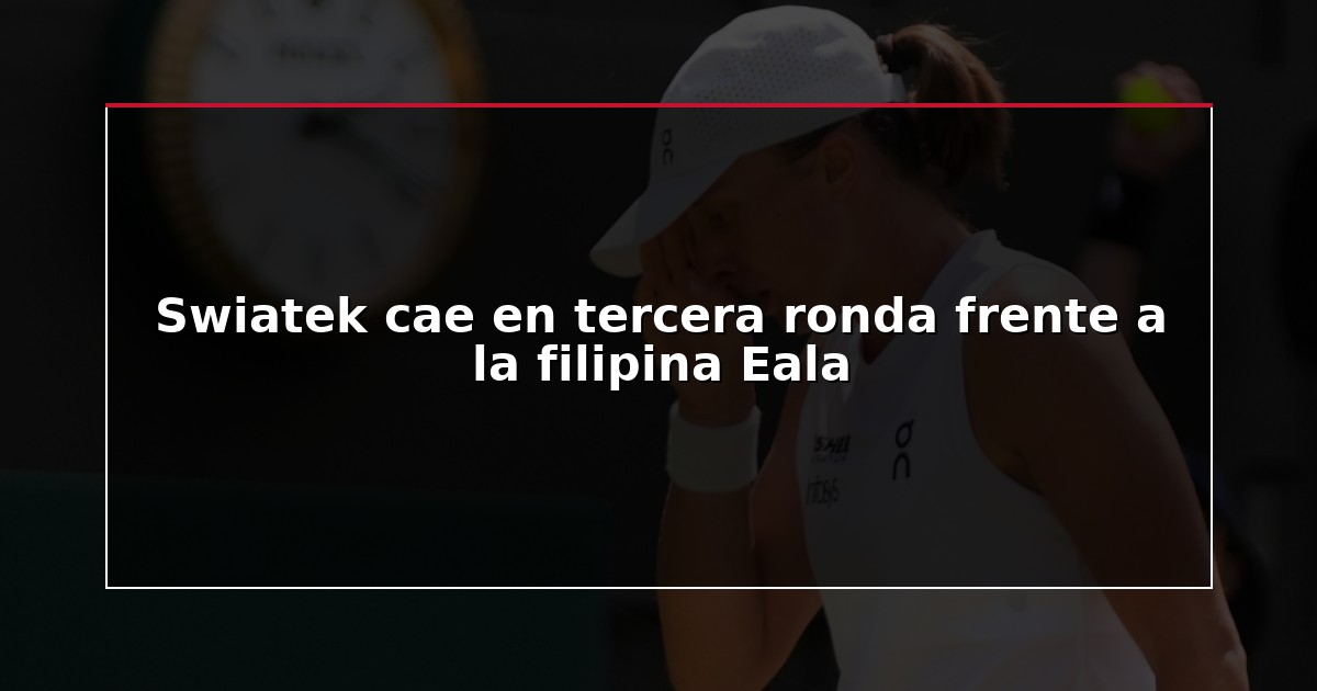 Swiatek cae en tercera ronda frente a la filipina Eala