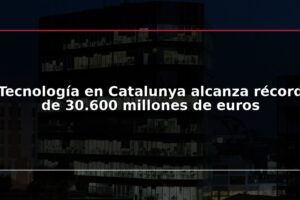Tecnología en Catalunya alcanza récord de 30.600 millones de euros