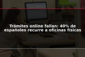 Trámites online fallan: 40% de españoles recurre a oficinas físicas