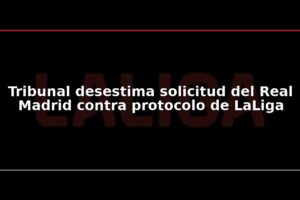 Tribunal desestima solicitud del Real Madrid contra protocolo de LaLiga